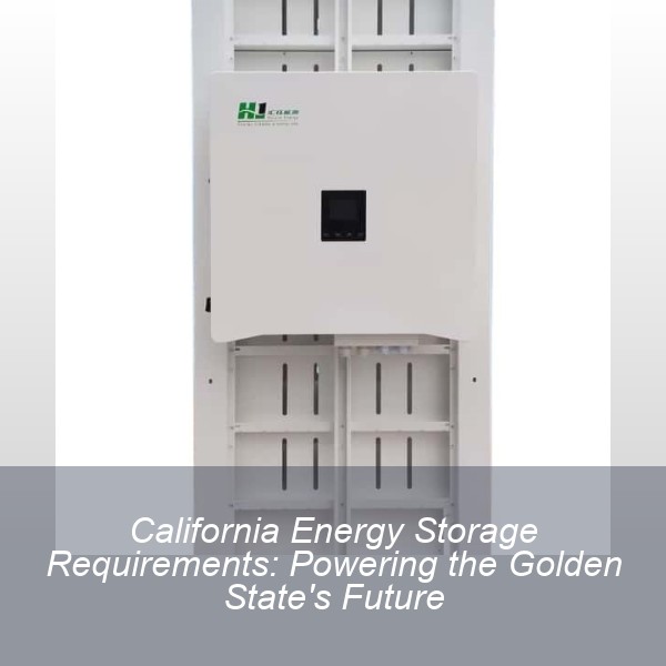 California Energy Storage Requirements: Powering the Golden State's Future